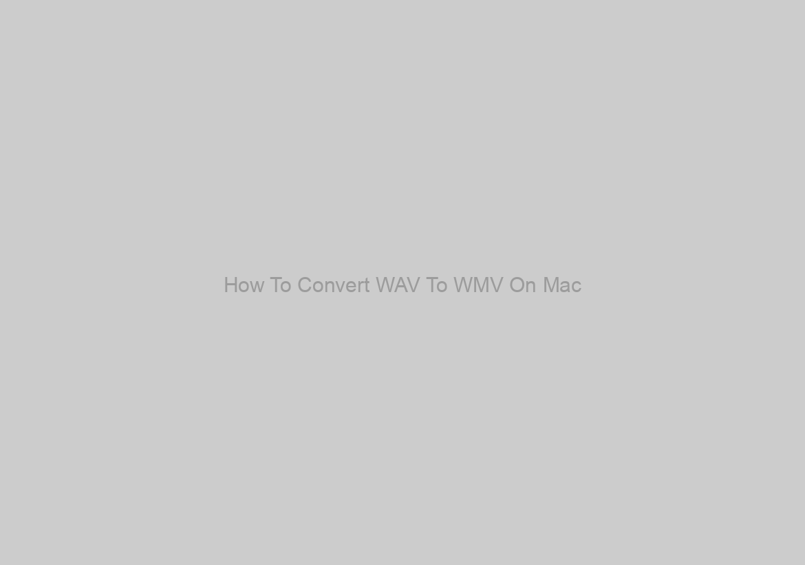 How To Convert WAV To WMV On Mac